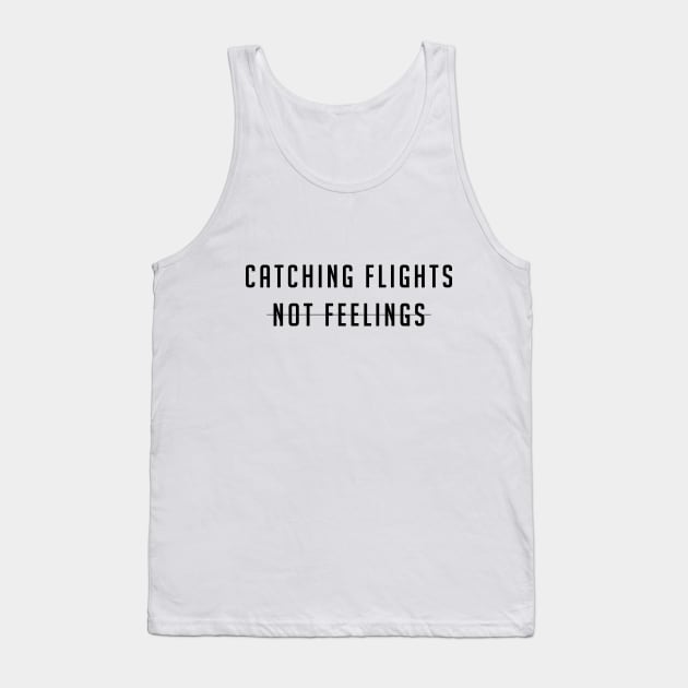 Catching flights not feelings Tank Top by LittleMissy